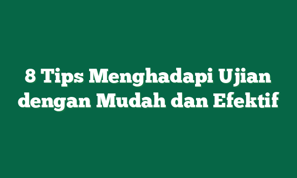 Strategi Cerdas Menghadapi Ujian dengan Persiapan yang Efektif